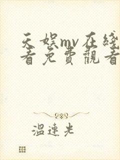 天娱mv在线观看免费观看电视剧高清