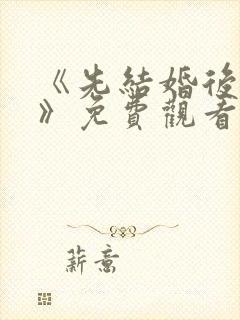 《先结婚后恋爱》免费观看