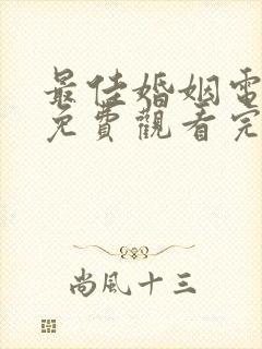 最佳婚姻电视剧免费观看完整版