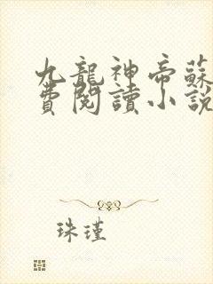 九龙神帝苏尘免费阅读小说