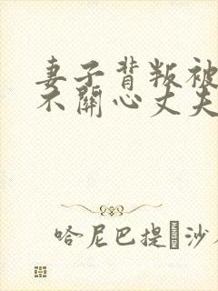 妻子背叛被发现不关心丈夫怎么治她呢