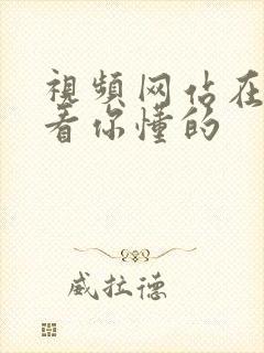 视频网站在线观看你懂的