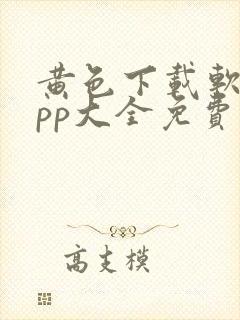 黄色下载软件app大全免费下载