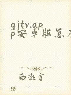 gjtv.app安卓版怎么下载
