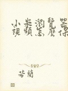 小米浏览器下载视频怎么保存到本地