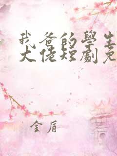 我爸的学生都是大佬短剧免费观看