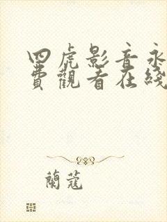 四虎影音永久免费观看在线