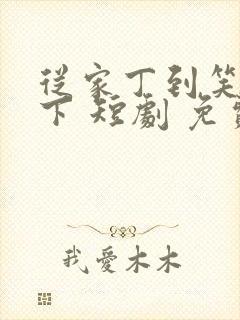 从家丁到笑傲天下 短剧 免费观看