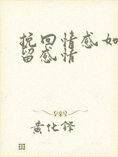 挽回情感如何挽留感情