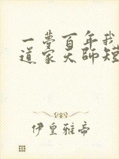 一梦百年我成了道家天师短剧免费观看