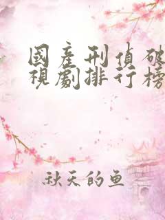 国产刑侦破案电视剧排行榜前十名