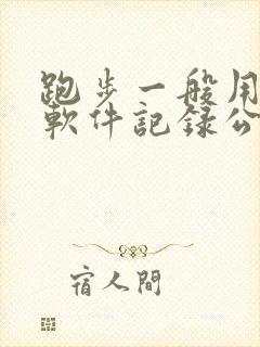 跑步一般用什么软件记录公里数