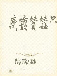 病娇妹妹只想要我欺负她