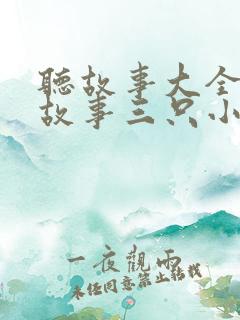 听故事大全睡前故事三只小猪