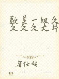 欧美一级久久久久久久大片