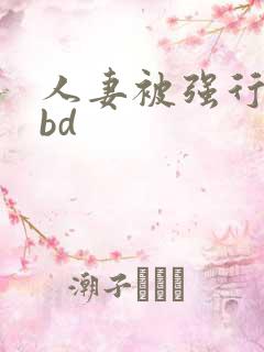 人妻被强行糟蹋bd