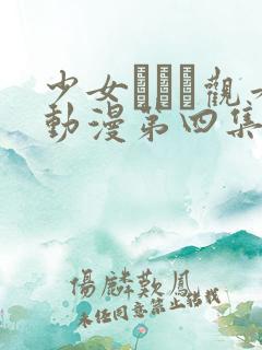 少女たちよ观看动漫第四集免费