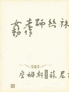 女老师丝袜不雅动作