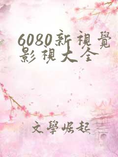 6080新视觉影视大全