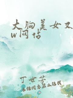 大胸美女又大又w网站