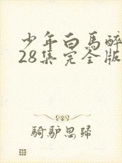 少年白马醉春风28集完全版