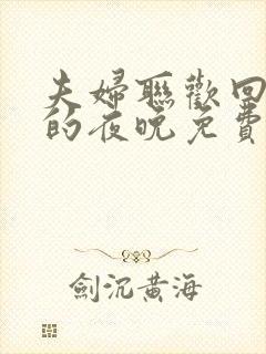 夫妇联欢回不去的夜晚免费