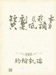 短剧《我本王者只是低调》在线观看