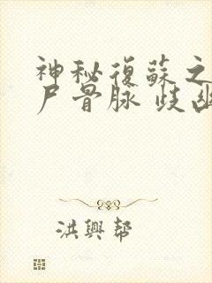 神秘复苏之我有尸骨脉 歧幽