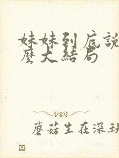 妹妹到底说了什么大结局