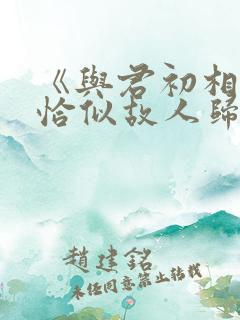 《与君初相识·恰似故人归