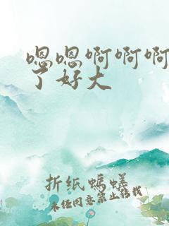 嗯嗯啊啊啊不要了好大