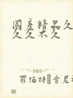 国产精品久久久久久不久