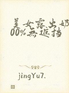 美女露出奶头100%无遮挡