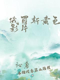 俄罗斯黄色一级影片