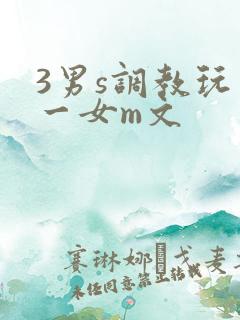 3男s调教玩弄一女m文