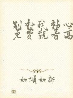 别对我动心全集免费观看高清