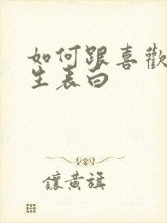 如何跟喜欢的女生表白