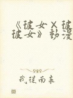 《彼女×彼女×彼女》动漫