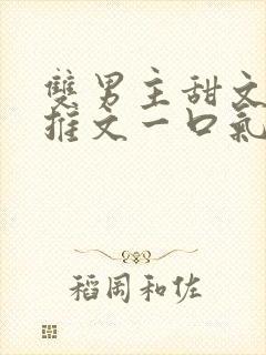 双男主甜文小说推文一口气看完