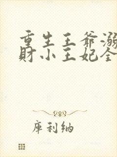 重生王爷溺宠贪财小王妃全文免费阅读