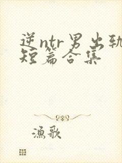 逆ntr男出轨短篇合集
