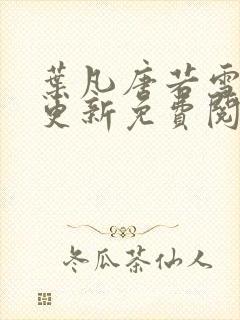 叶凡唐若雪最新更新免费阅读小说