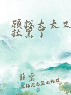 顾总太太又把你拉黑了