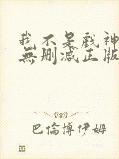 我不是戏神小说无删减正版在线阅读