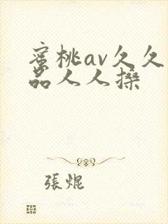 蜜桃av久久精品人人搡