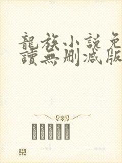 龙族小说免费阅读无删减版