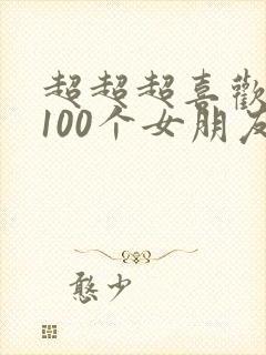 超超超喜欢你的100个女朋友第二季