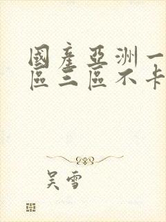 国产亚洲一区二区三区不卡