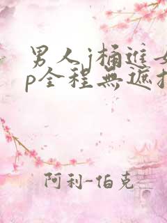 男人j桶进女人p全程无遮挡
