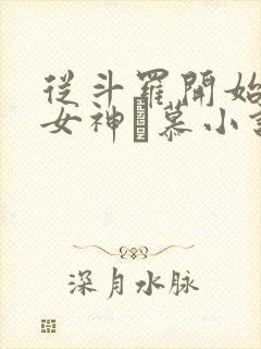 从斗罗开始俘获女神鞪慕小说完本免费阅读
